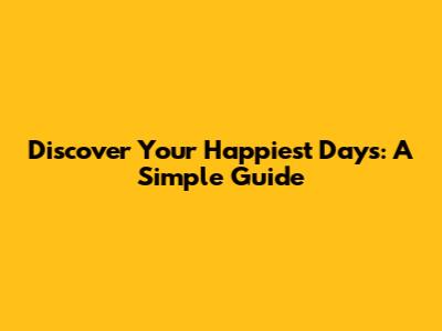 Discover Your Happiest Days: A Simple Guide
