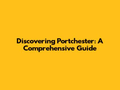 Discovering Portchester: A Comprehensive Guide