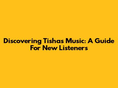 Discovering Tisha's Music: A Guide For New Listeners