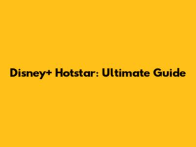 Disney+ Hotstar: Ultimate Guide