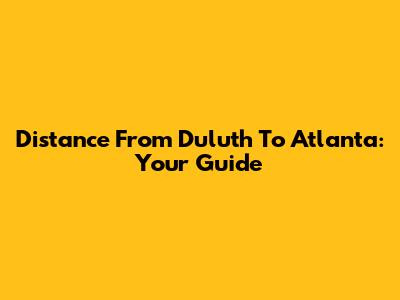 Distance From Duluth To Atlanta: Your Guide