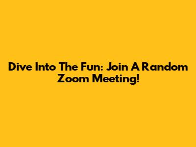 Dive Into The Fun: Join A Random Zoom Meeting!