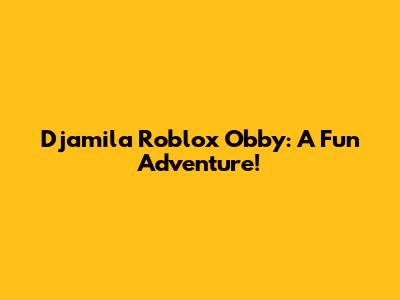 Djamila Roblox Obby: A Fun Adventure!