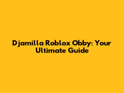 Djamilla Roblox Obby: Your Ultimate Guide