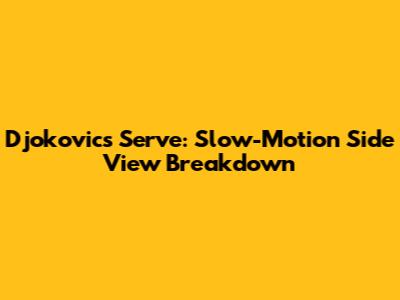 Djokovic's Serve: Slow-Motion Side View Breakdown
