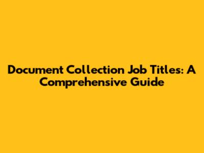 Document Collection Job Titles: A Comprehensive Guide