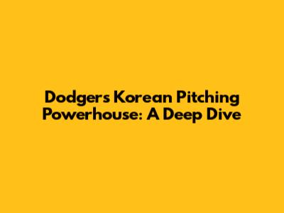 Dodgers' Korean Pitching Powerhouse: A Deep Dive
