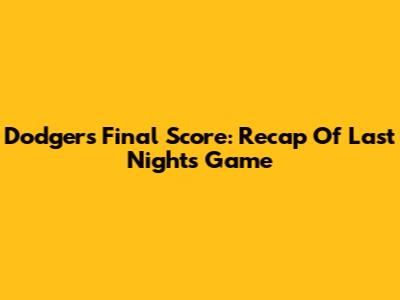 Dodgers Final Score: Recap Of Last Night's Game