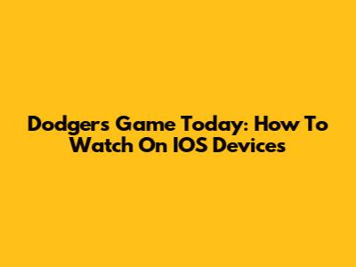 Dodgers Game Today: How To Watch On IOS Devices