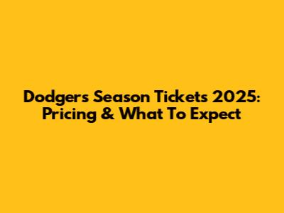 Dodgers Season Tickets 2025: Pricing & What To Expect