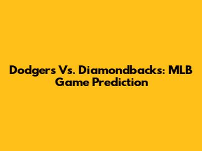 Dodgers Vs. Diamondbacks: MLB Game Prediction