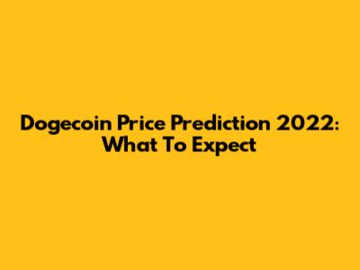 Dogecoin Price Prediction 2022: What To Expect