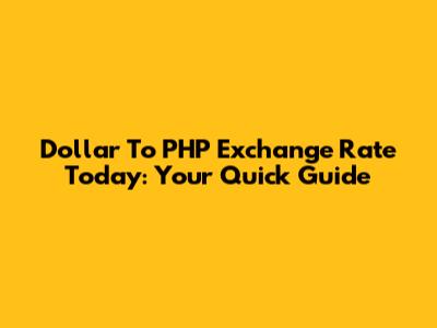 Dollar To PHP Exchange Rate Today: Your Quick Guide