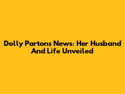 Dolly Parton's News: Her Husband And Life Unveiled