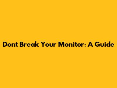 Don't Break Your Monitor: A Guide