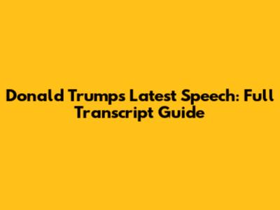 Donald Trump's Latest Speech: Full Transcript Guide
