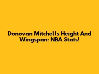 Donovan Mitchell's Height And Wingspan: NBA Stats!
