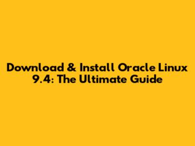 Download & Install Oracle Linux 9.4: The Ultimate Guide