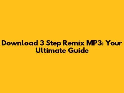 Download 3 Step Remix MP3: Your Ultimate Guide