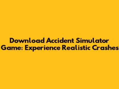 Download Accident Simulator Game: Experience Realistic Crashes