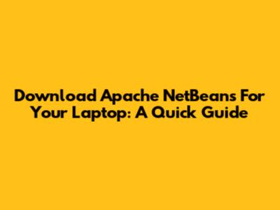 Download Apache NetBeans For Your Laptop: A Quick Guide