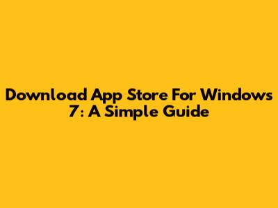 Download App Store For Windows 7: A Simple Guide