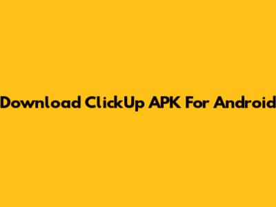 Download ClickUp APK For Android