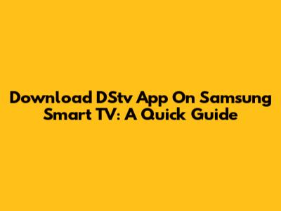 Download DStv App On Samsung Smart TV: A Quick Guide
