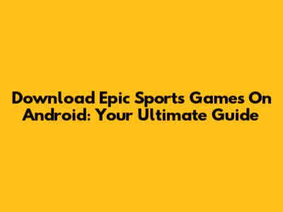 Download Epic Sports Games On Android: Your Ultimate Guide