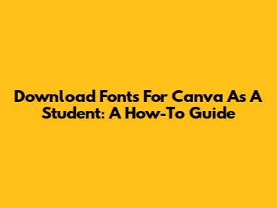 Download Fonts For Canva As A Student: A How-To Guide