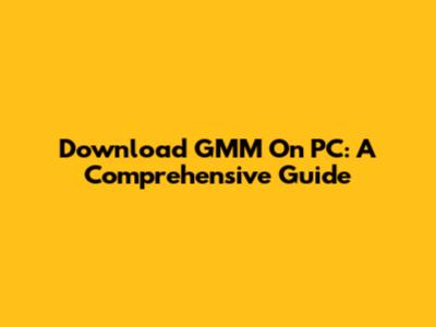 Download GMM On PC: A Comprehensive Guide