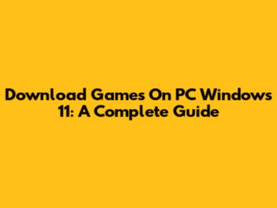 Download Games On PC Windows 11: A Complete Guide