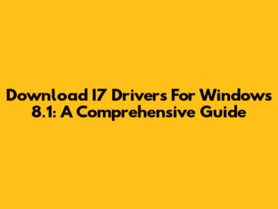 Download I7 Drivers For Windows 8.1: A Comprehensive Guide