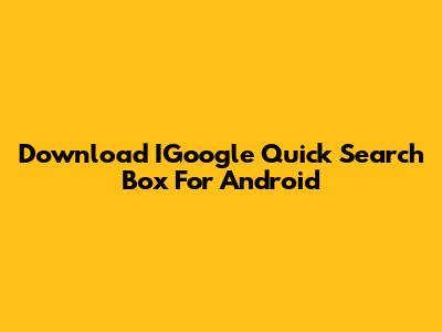 Download IGoogle Quick Search Box For Android