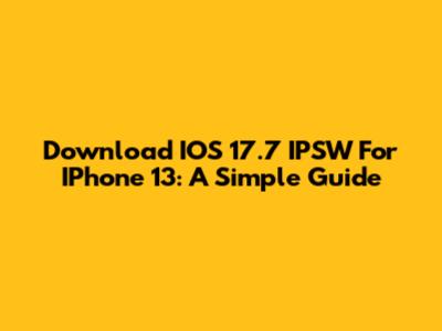 Download IOS 17.7 IPSW For IPhone 13: A Simple Guide