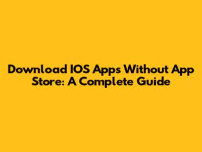 Download IOS Apps Without App Store: A Complete Guide
