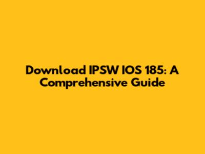 Download IPSW IOS 185: A Comprehensive Guide