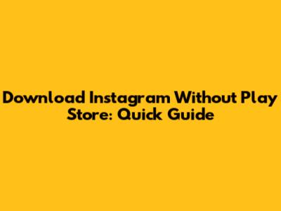 Download Instagram Without Play Store: Quick Guide