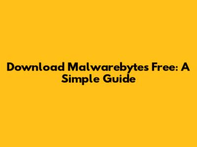 Download Malwarebytes Free: A Simple Guide