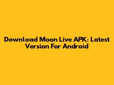 Download Moon Live APK: Latest Version For Android