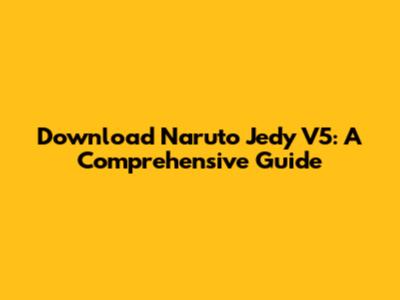 Download Naruto Jedy V5: A Comprehensive Guide