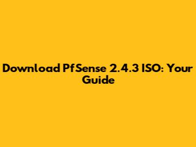 Download PfSense 2.4.3 ISO: Your Guide