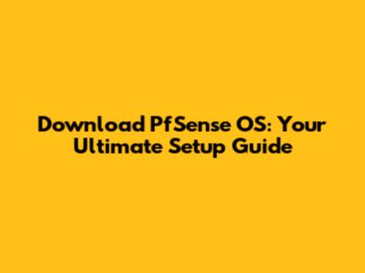 Download PfSense OS: Your Ultimate Setup Guide