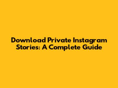 Download Private Instagram Stories: A Complete Guide