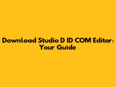 Download Studio D ID COM Editor: Your Guide