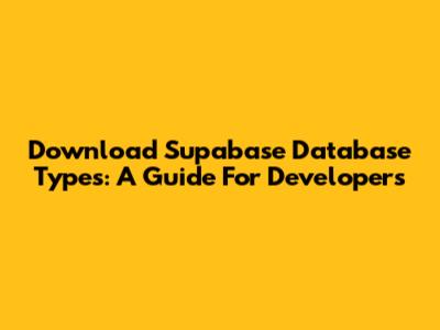 Download Supabase Database Types: A Guide For Developers