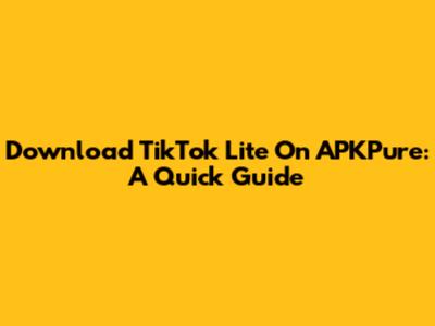 Download TikTok Lite On APKPure: A Quick Guide