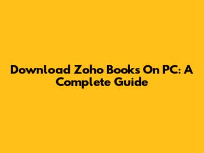 Download Zoho Books On PC: A Complete Guide