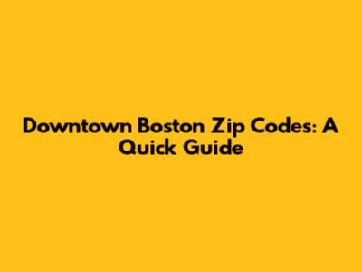 Downtown Boston Zip Codes: A Quick Guide
