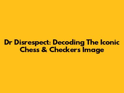 Dr Disrespect: Decoding The Iconic Chess & Checkers Image